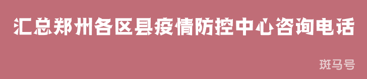 2022汇总郑州各区县疫情防控中心咨询电话（附详情）