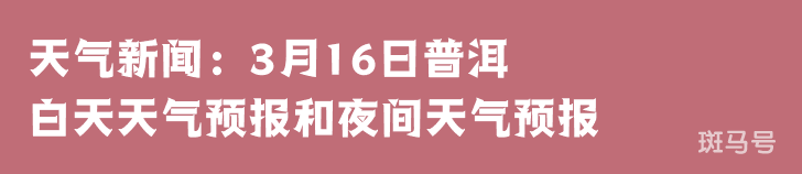 天气新闻：3月16日普洱白天天气预报和夜间天气预报(图1)
