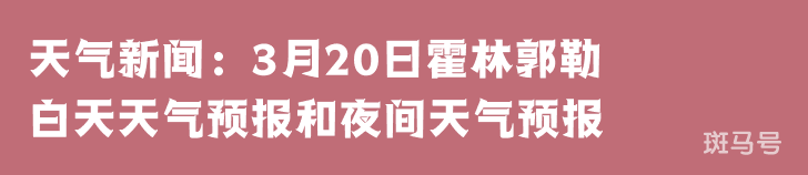 天气新闻：3月20日霍林郭勒白天天气预报和夜间天气预报(图1)
