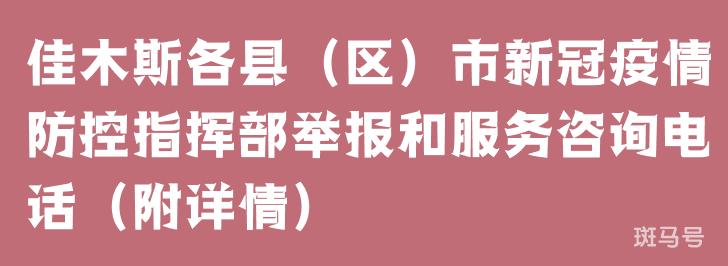 佳木斯各县（区）市新冠疫情防控指挥部举报和服务咨询电话（附详情）(图1)