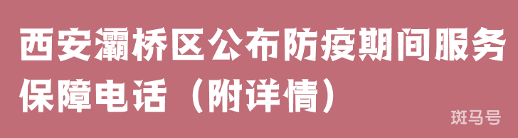 西安灞桥区公布防疫期间服务保障电话（附详情）(图1)