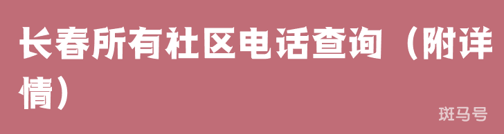 长春所有社区电话查询（附详情）