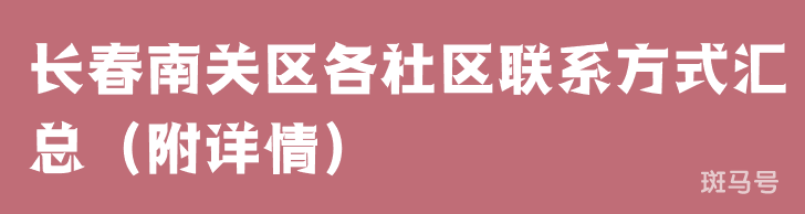 长春南关区各社区联系方式汇总（附详情）(图1)