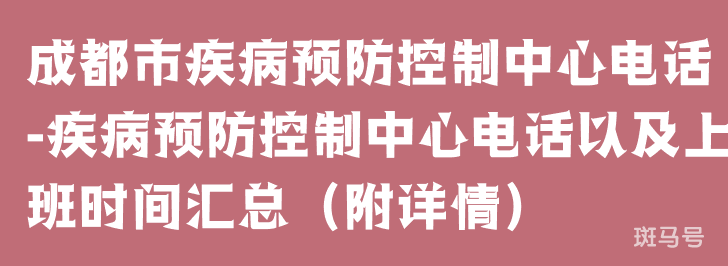 成都市疾病预防控制中心电话-疾病预防控制中心电话以及上班时间汇总（附详情）(图1)