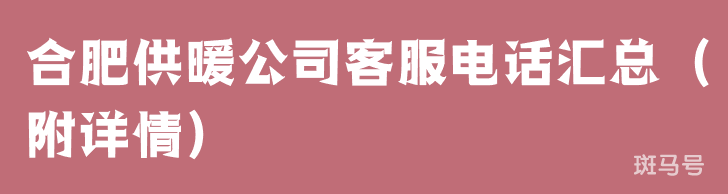 合肥供暖公司客服电话汇总（附详情）