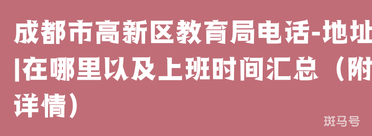 成都市高新区教育局电话-地址|在哪里以及上班时间汇总（附详情）