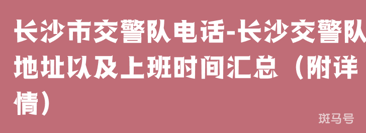 长沙市交警队电话-长沙交警队地址以及上班时间汇总（附详情）