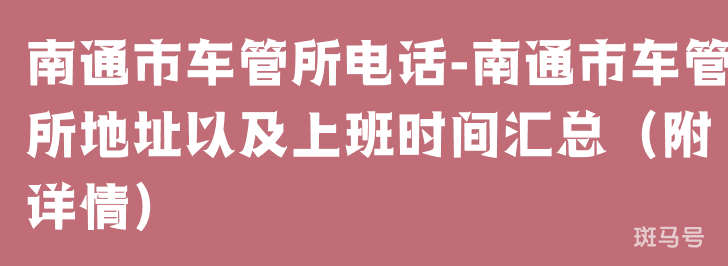 南通市车管所电话-南通市车管所地址以及上班时间汇总（附详情）