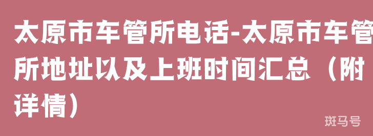 太原市车管所电话-太原市车管所地址以及上班时间汇总（附详情）(图1)