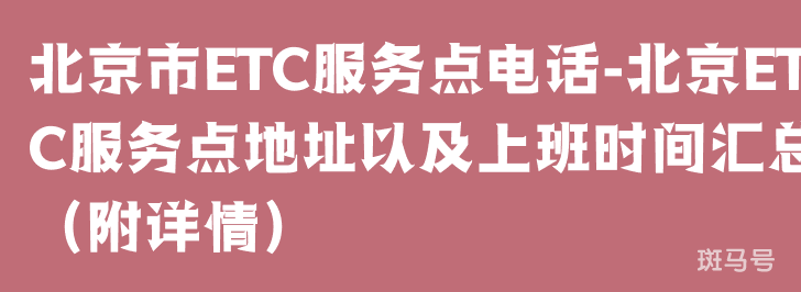 北京市ETC服务点电话-北京ETC服务点地址以及上班时间汇总（附详情）