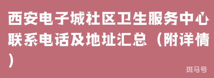 西安电子城社区卫生服务中心联系电话及地址汇总（附详情）