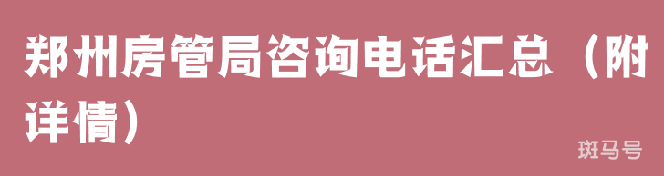 郑州房管局咨询电话汇总（附详情）(图1)