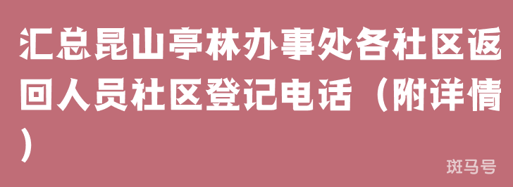 汇总昆山亭林办事处各社区返回人员社区登记电话（附详情）(图1)