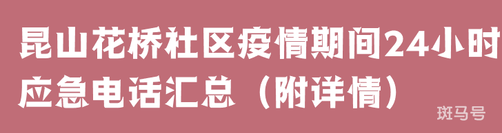 昆山花桥社区疫情期间24小时应急电话汇总（附详情）(图1)