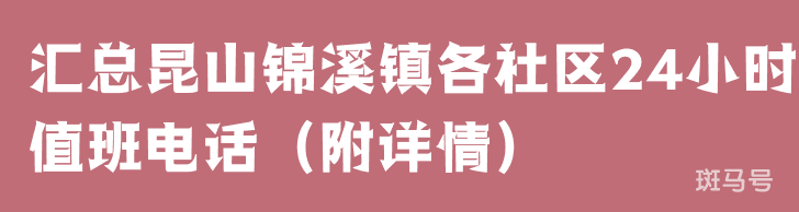 汇总昆山锦溪镇各社区24小时值班电话（附详情）(图1)