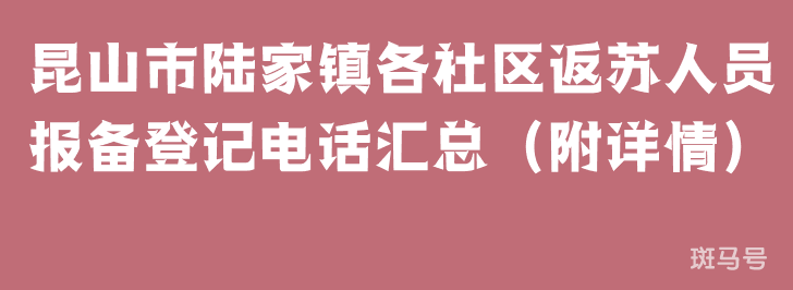 昆山市陆家镇各社区返苏人员报备登记电话汇总（附详情）(图1)