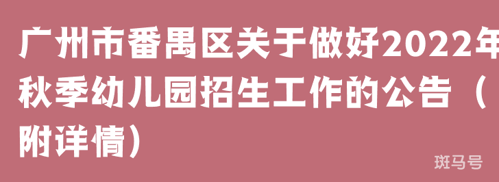 广州市番禺区关于做好2022年秋季幼儿园招生工作的公告（附详情）(图1)