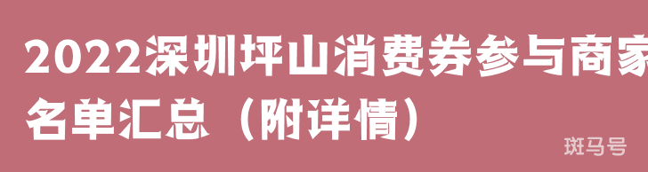 2022深圳坪山消费券参与商家名单汇总（附详情）(图1)