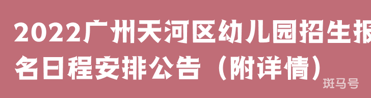 2022广州天河区幼儿园招生报名日程安排公告（附详情）(图1)