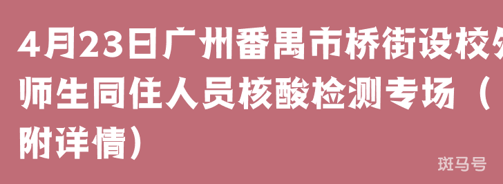 4月23日广州番禺市桥街设校外师生同住人员核酸检测专场（附详情）(图1)