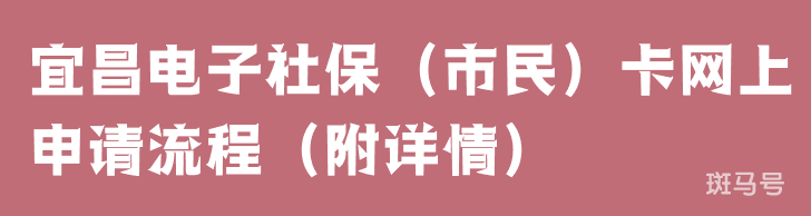 宜昌电子社保（市民）卡网上申请流程（附详情）