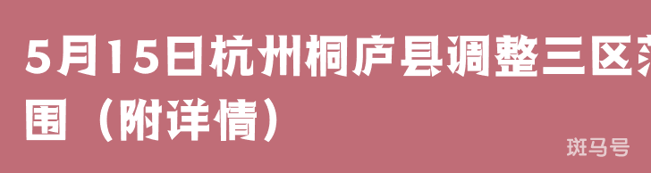 5月15日杭州桐庐县调整三区范围（附详情）
