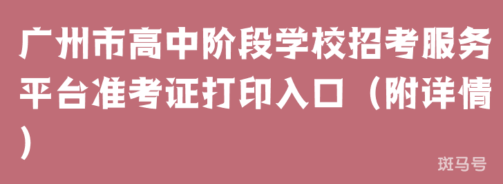 广州市高中阶段学校招考服务平台准考证打印入口（附详情）(图1)