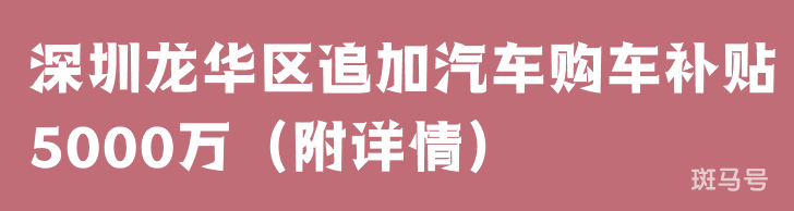 深圳龙华区追加汽车购车补贴5000万（附详情）(图1)