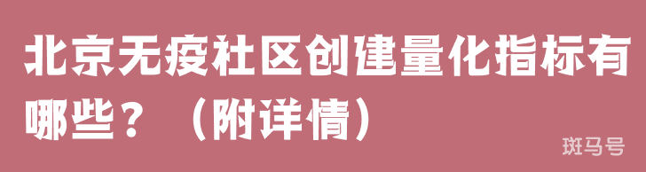 北京无疫社区创建量化指标有哪些？（附详情）(图1)