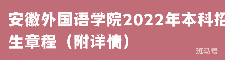 安徽外国语学院2022年本科招生章程（附详情）(图1)