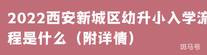 2022西安新城区幼升小入学流程是什么（附详情）