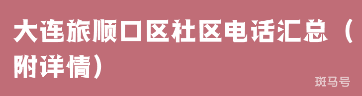 大连旅顺口区社区电话汇总（附详情）