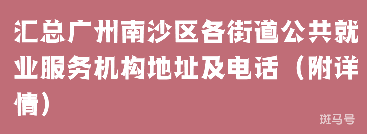 汇总广州南沙区各街道公共就业服务机构地址及电话（附详情）