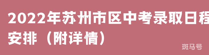 2022年苏州市区中考录取日程安排（附详情）