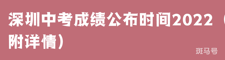 深圳中考成绩公布时间2022（附详情）