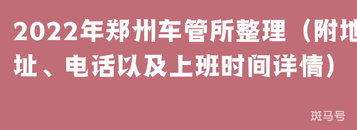 2022年郑州车管所整理（附地址、电话以及上班时间详情）(图1)