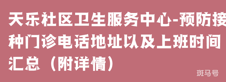 天乐社区卫生服务中心-预防接种门诊电话地址以及上班时间汇总（附详情）