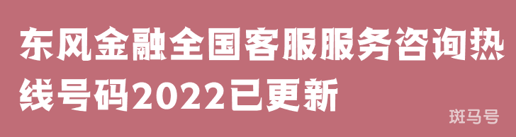 东风金融全国客服服务咨询热线号码2022已更新（持续更新）