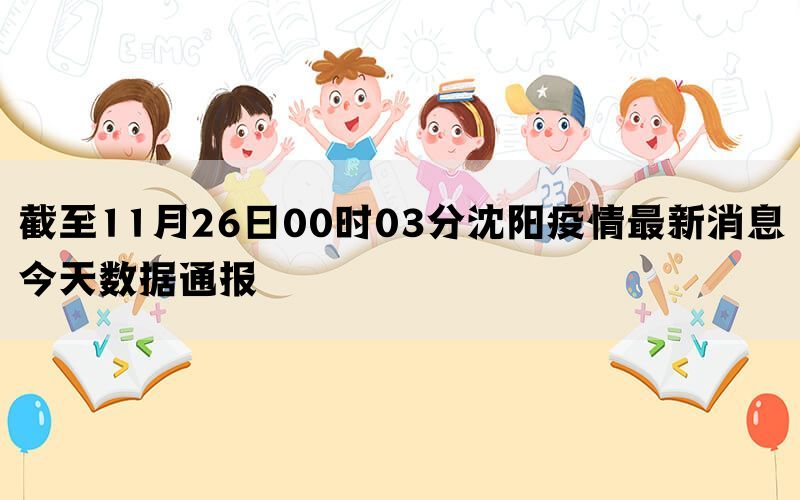 截至11月26日00时03分沈阳疫情最新消息今天数据通报