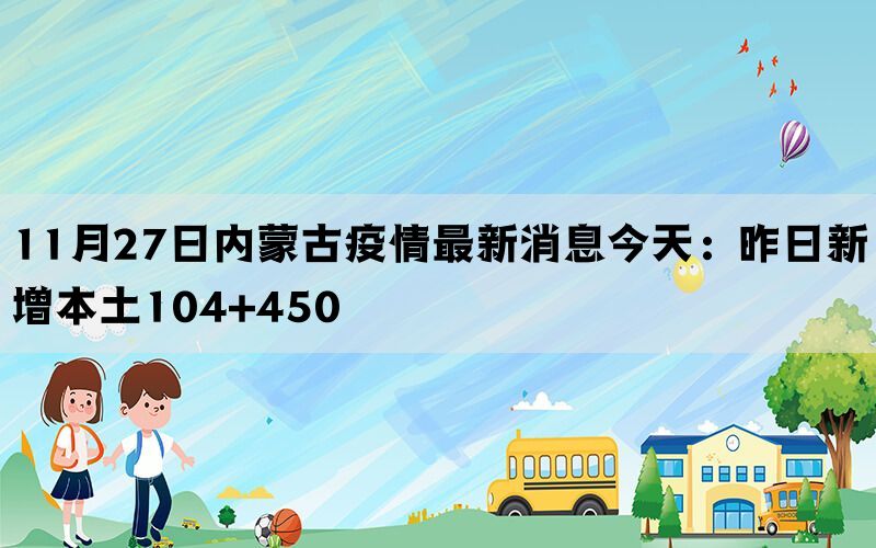 11月27日内蒙古疫情最新消息今天：昨日新增本土104+450