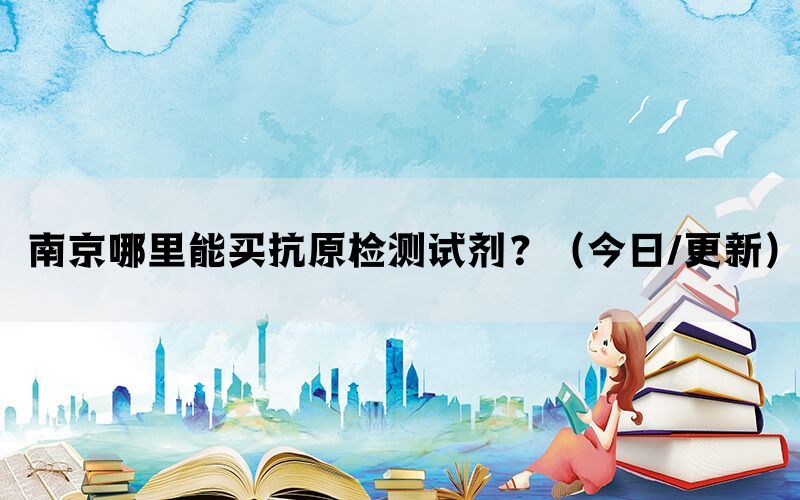 南京哪里能买抗原检测试剂？（今日/更新）(图1)