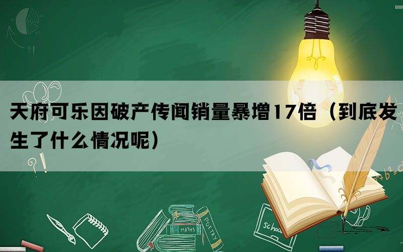 天府可乐因破产传闻销量暴增17倍（到底发生了什么情况呢）(图1)