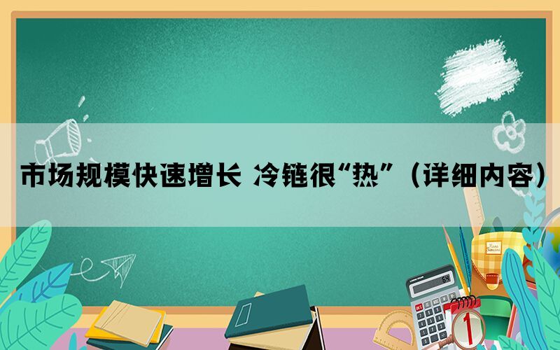 市场规模快速增长 冷链很“热”（详细内容）(图1)