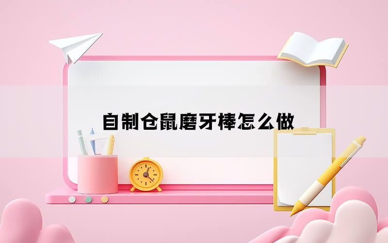 自制仓鼠磨牙棒怎么做