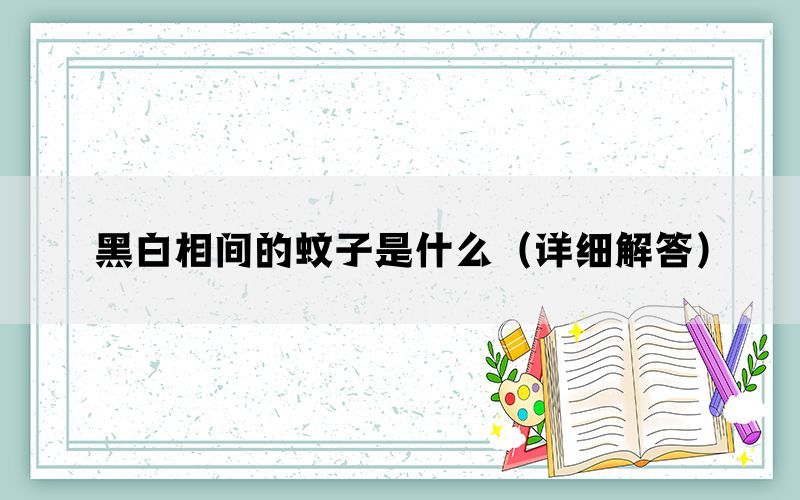 黑白相间的蚊子是什么（详细解答）