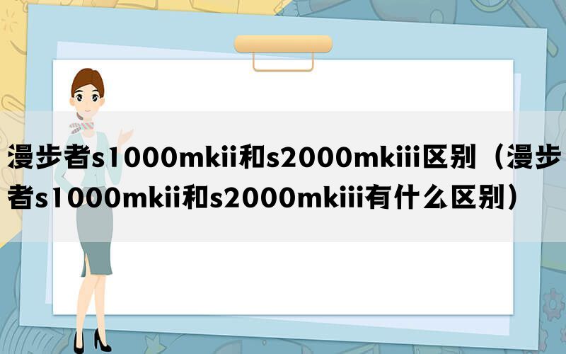 漫步者s1000mkii和s2000mkiii区别（漫步者s1000mkii和s2000mkiii有什么区别）