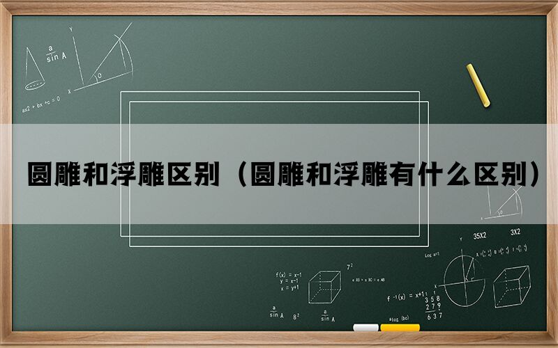 圆雕和浮雕区别（圆雕和浮雕有什么区别）