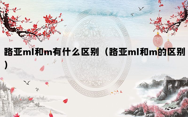 路亚ml和m有什么区别（路亚ml和m的区别）