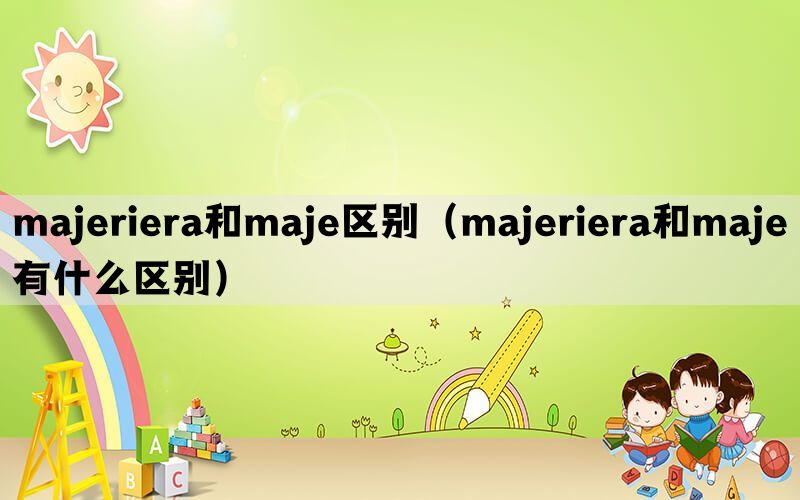 majeriera和maje区别（majeriera和maje有什么区别）