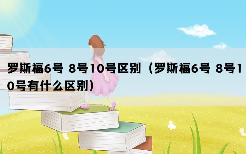 罗斯福6号 8号10号区别（罗斯福6号 8号10号有什么区别）